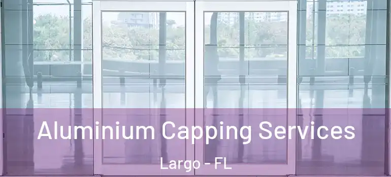 Aluminium Capping Services Largo - FL