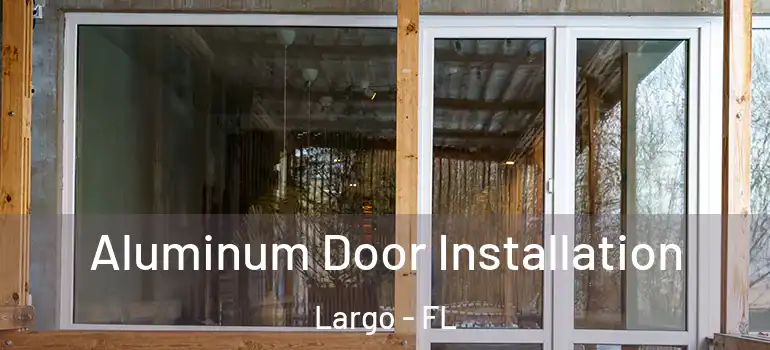  Aluminum Door Installation Largo - FL