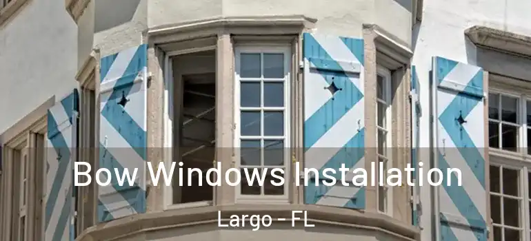  Bow Windows Installation Largo - FL