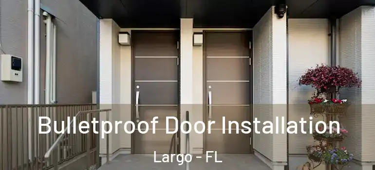  Bulletproof Door Installation Largo - FL