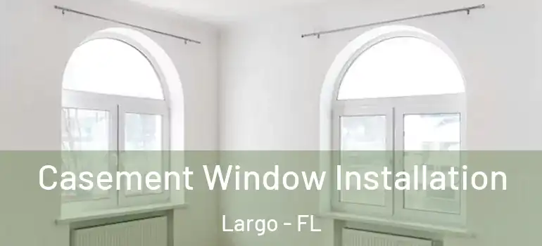 Casement Window Installation Largo - FL