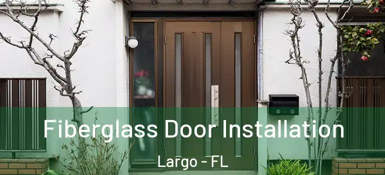  Fiberglass Door Installation Largo - FL