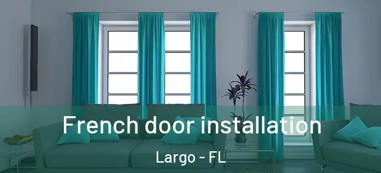  French door installation Largo - FL