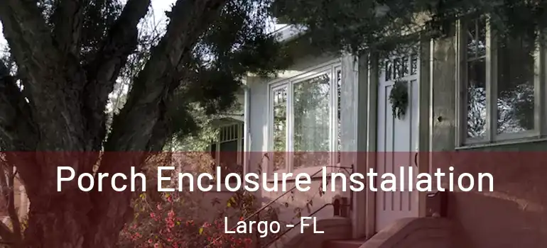  Porch Enclosure Installation Largo - FL