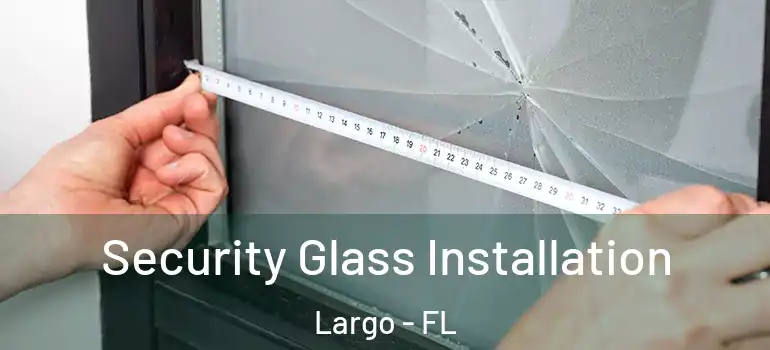 Security Glass Installation Largo - FL