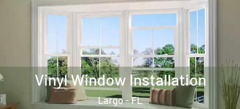  Vinyl Window Installation Largo - FL