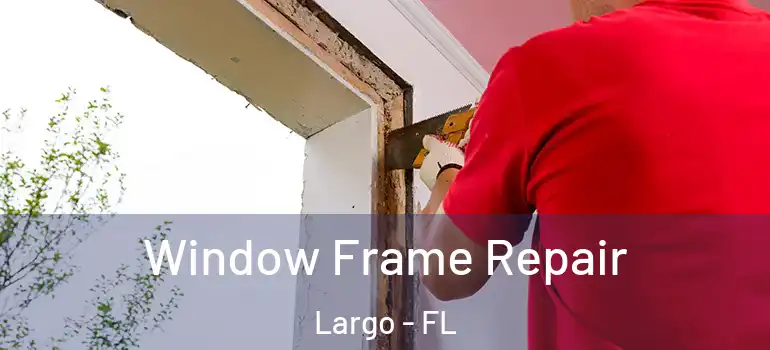  Window Frame Repair Largo - FL