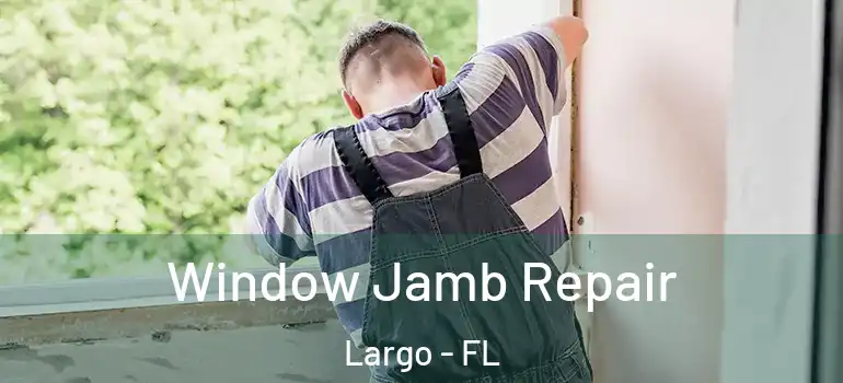  Window Jamb Repair Largo - FL