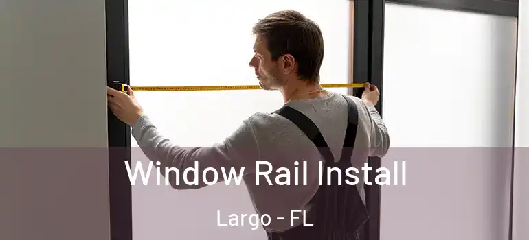  Window Rail Install Largo - FL